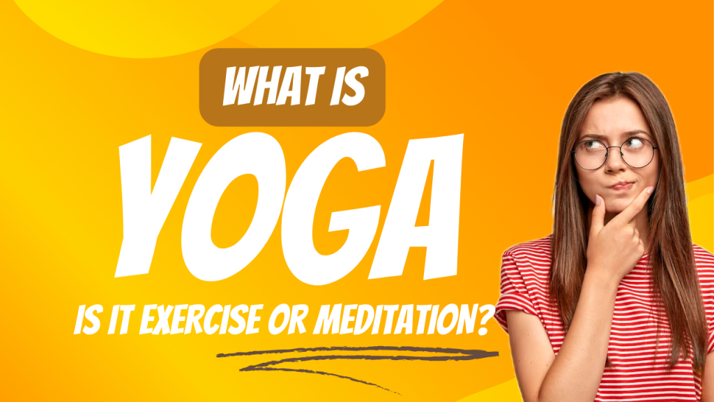 Meaning of Yoga. Is it Meditation Or Exercise?